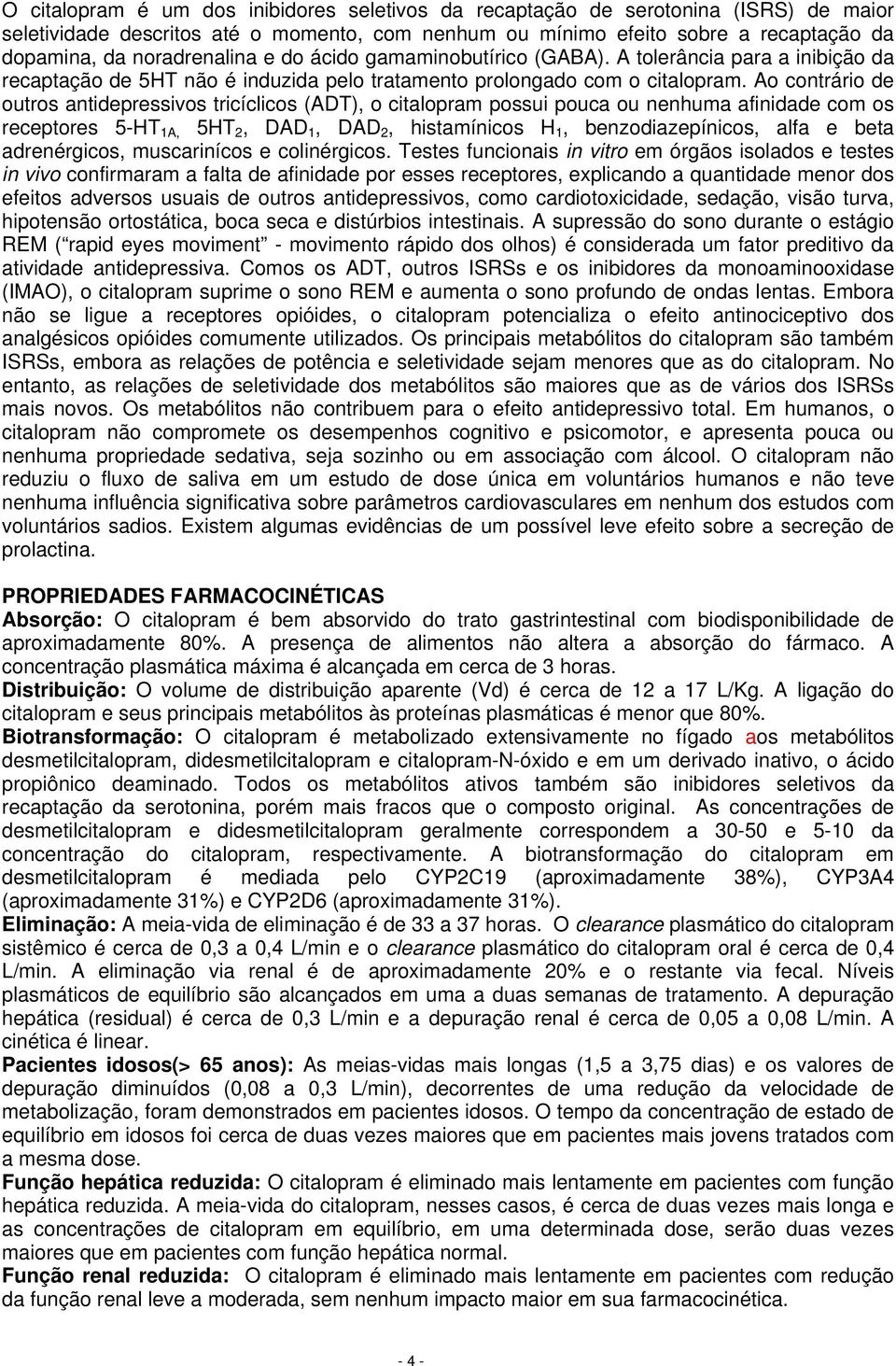 Ao contrário de outros antidepressivos tricíclicos (ADT), o citalopram possui pouca ou nenhuma afinidade com os receptores 5-HT 1A, 5HT 2, DAD 1, DAD 2, histamínicos H 1, benzodiazepínicos, alfa e