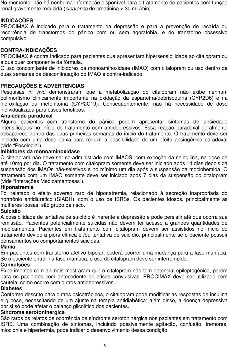 CONTRA-INDICAÇÕES PROCIMAX é contra indicado para pacientes que apresentam hipersensibilidade ao citalopram ou a qualquer componente da fórmula.