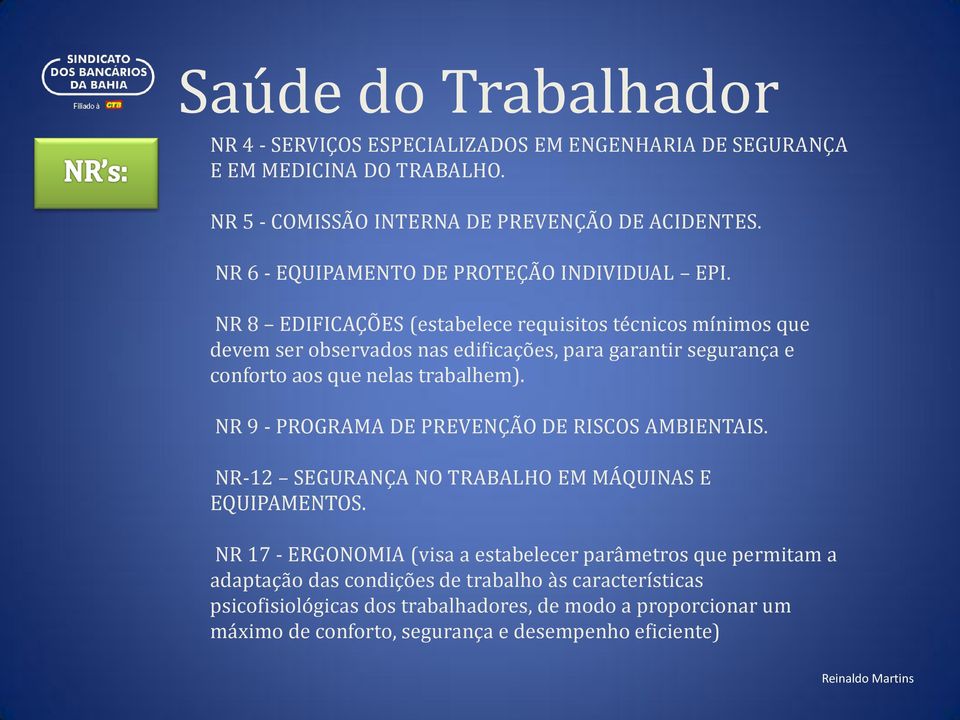 NR 8 EDIFICAÇÕES (estabelece requisitos técnicos mínimos que devem ser observados nas edificações, para garantir segurança e conforto aos que nelas trabalhem).