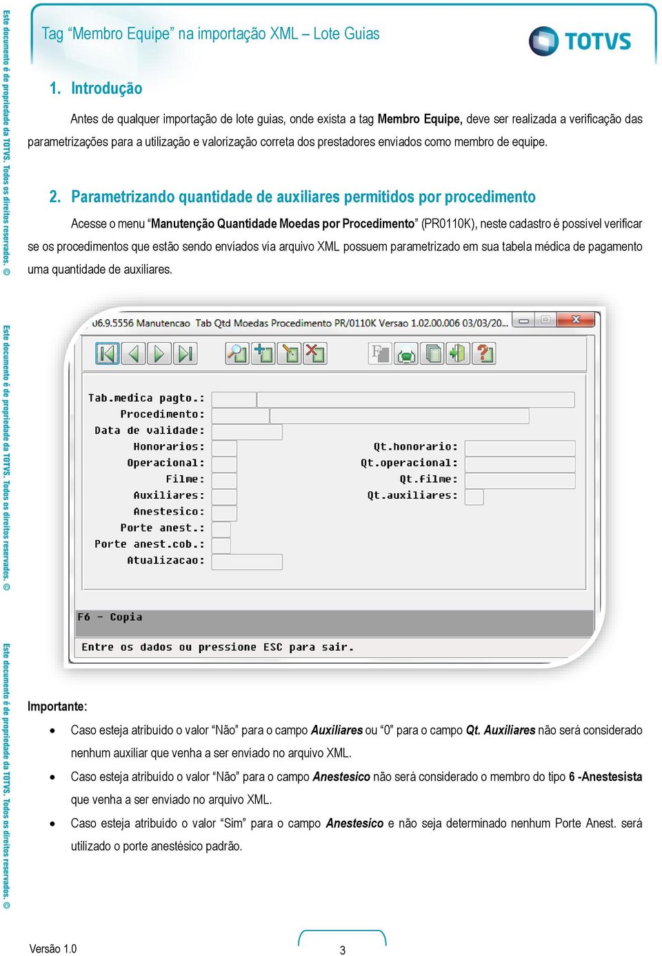 Parametrizando quantidade de auxiliares permitidos por procedimento Acesse o menu Manutenção Quantidade Moedas por Procedimento (PR0110K), neste cadastro é possível verificar se os procedimentos que