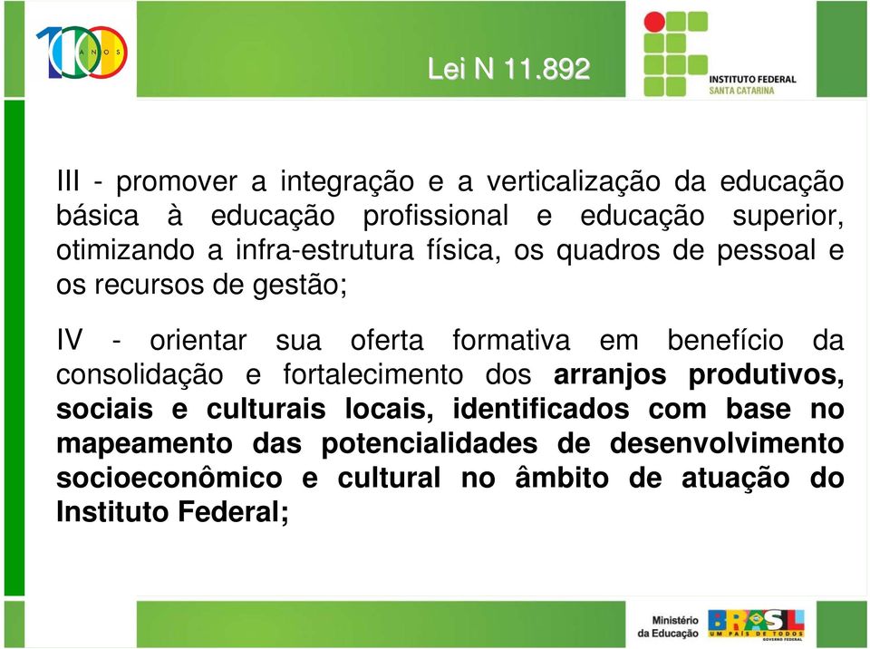 otimizando a infra-estrutura física, os quadros de pessoal e os recursos de gestão; IV - orientar sua oferta formativa em