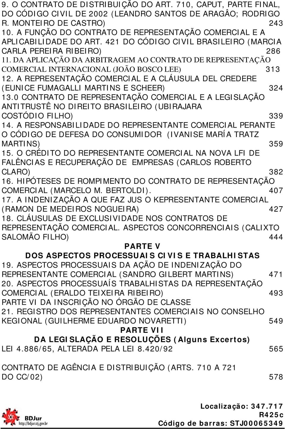 DA APLICAÇÃO DA ARBITRAGEM AO CONTRATO DE REPRESENTAÇÃO COMERCIAL INTERNACIONAL (JOÃO BOSCO LEE) 313 12. A REPRESENTAÇÃO COMERCIAL E A CLÁUSULA DEL CREDERE (EUNICE FUMAGALLI MARTINS E SCHEER) 324 13.