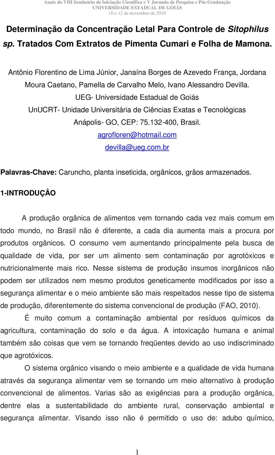 UEG- Universidade Estadual de Goiás UnUCRT- Unidade Universitária de Ciências Exatas e Tecnológicas Anápolis- GO, CEP: 75.132-400, Brasil. agrofloren@hotmail.com 