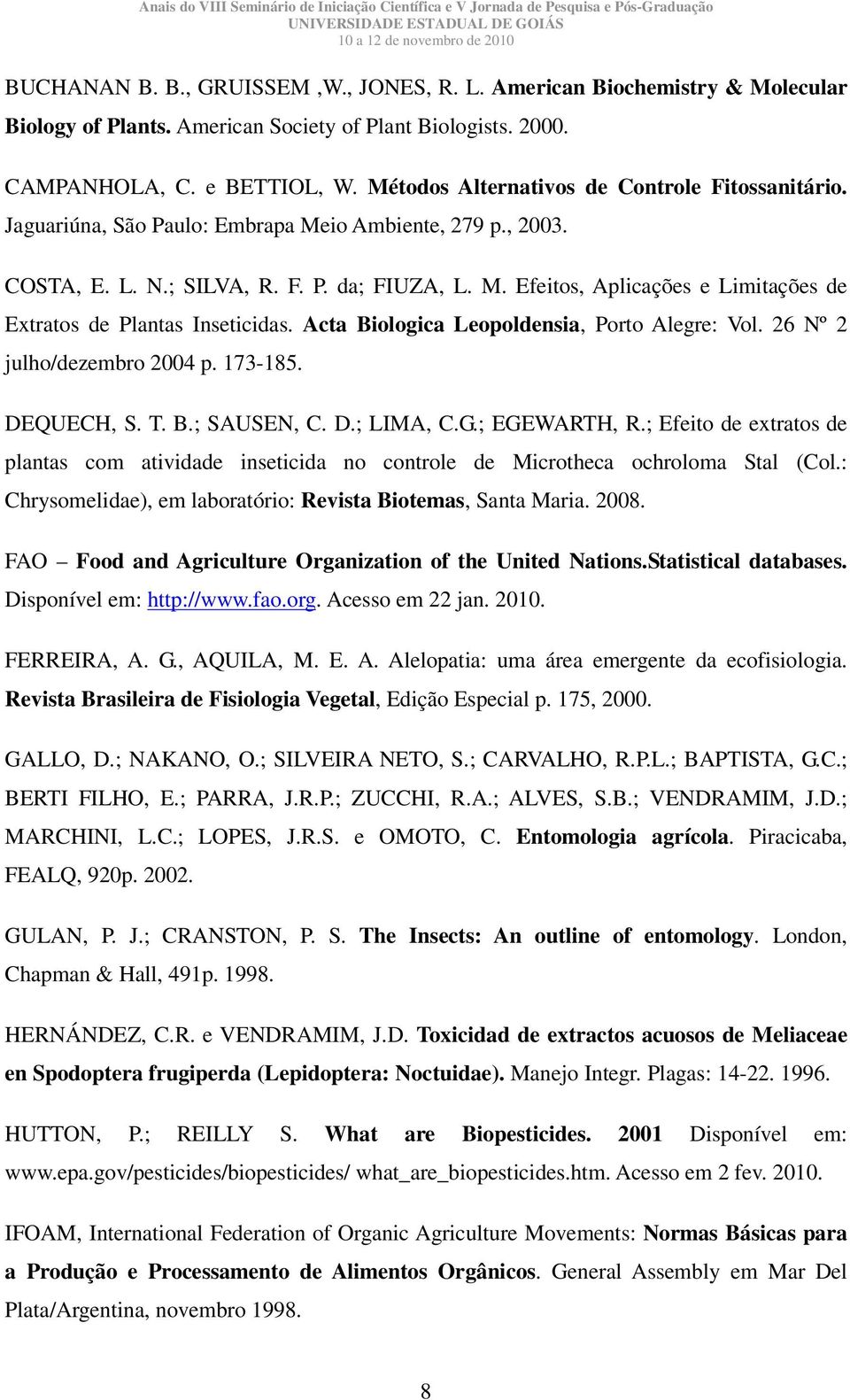 Acta Biologica Leopoldensia, Porto Alegre: Vol. 26 Nº 2 julho/dezembro 2004 p. 173-185. DEQUECH, S. T. B.; SAUSEN, C. D.; LIMA, C.G.; EGEWARTH, R.