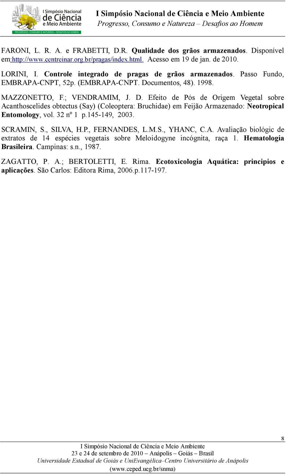 cumentos, 48). 1998. MAZZONETTO, F.; VENDRAMIM, J. D. Efeito de Pós de Origem Vegetal sobre Acanthoscelides obtectus (Say) (Coleoptera: Bruchidae) em Feijão Armazenado: Neotropical Entomology, vol.