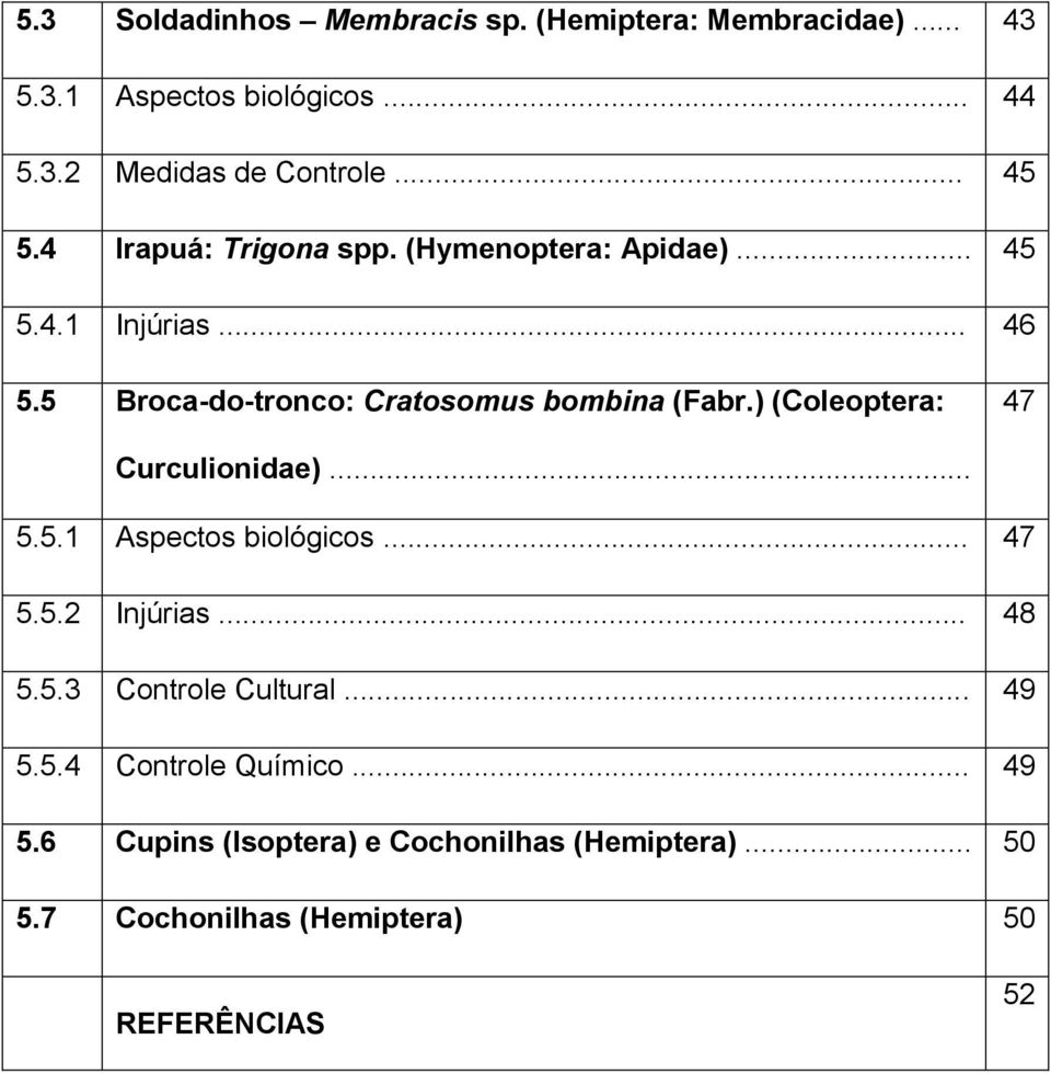 5 Broca-do-tronco: Cratosomus bombina (Fabr.) (Coleoptera: 47 Curculionidae)... 5.5.1 Aspectos biológicos... 47 5.5.2 Injúrias.