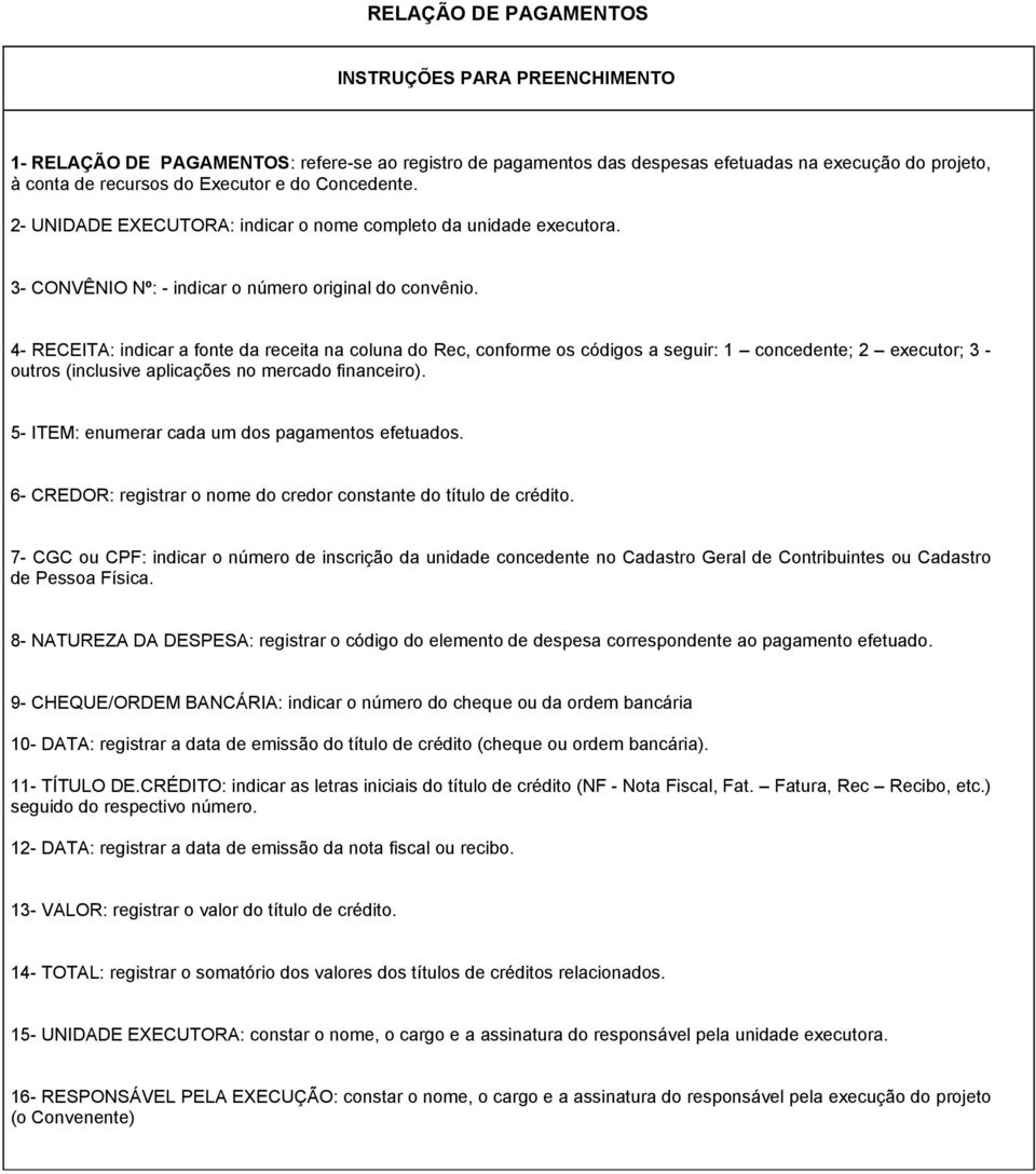 4- RECEITA: indicar a fonte da receita na coluna do Rec, conforme os códigos a seguir: 1 concedente; 2 executor; 3 - outros (inclusive aplicações no mercado financeiro).