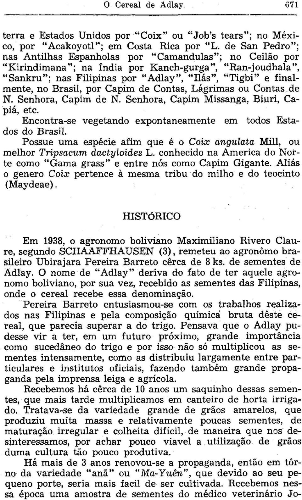 Brasil, por Capim de Contas, Lágrimas ou Contas de N. Senhora, Capim de N. Senhora, Capim Missanga, Biuri, Capiá, etc. Encontra-se vegetando expontaneamente em todos Estados do Brasil.