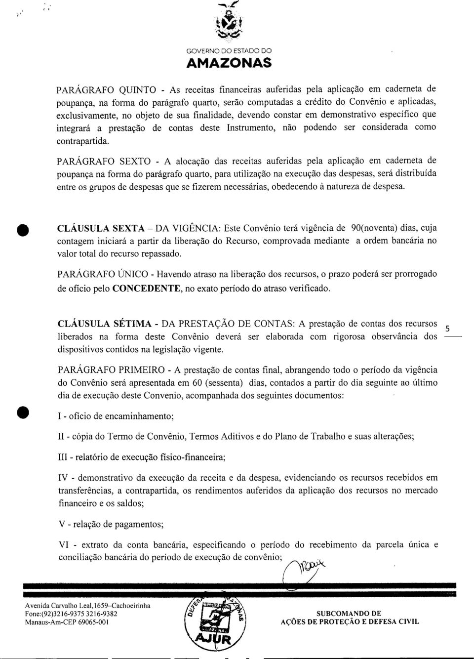 exclusivamente, no objeto de sua finalidade, devendo constar em demonstrativo específico que integrará a prestação de contas deste Instrumento, não podendo ser considerada como contrapartida.