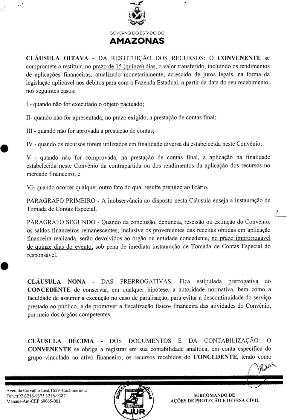 I - quando não for executado o objeto pactuado; 11-quando não for apresentada, no prazo exigido, a prestação de contas final; III - quando não for aprovada a prestação de contas; IV - quando os