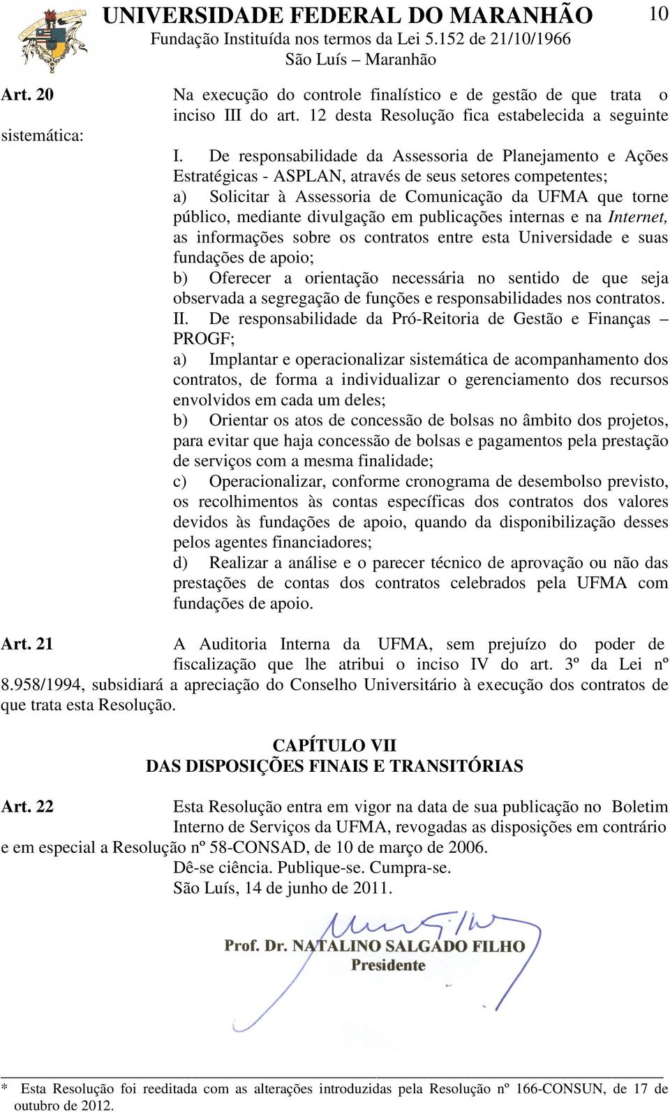 divulgação em publicações internas e na Internet, as informações sobre os contratos entre esta Universidade e suas fundações de apoio; b) Oferecer a orientação necessária no sentido de que seja