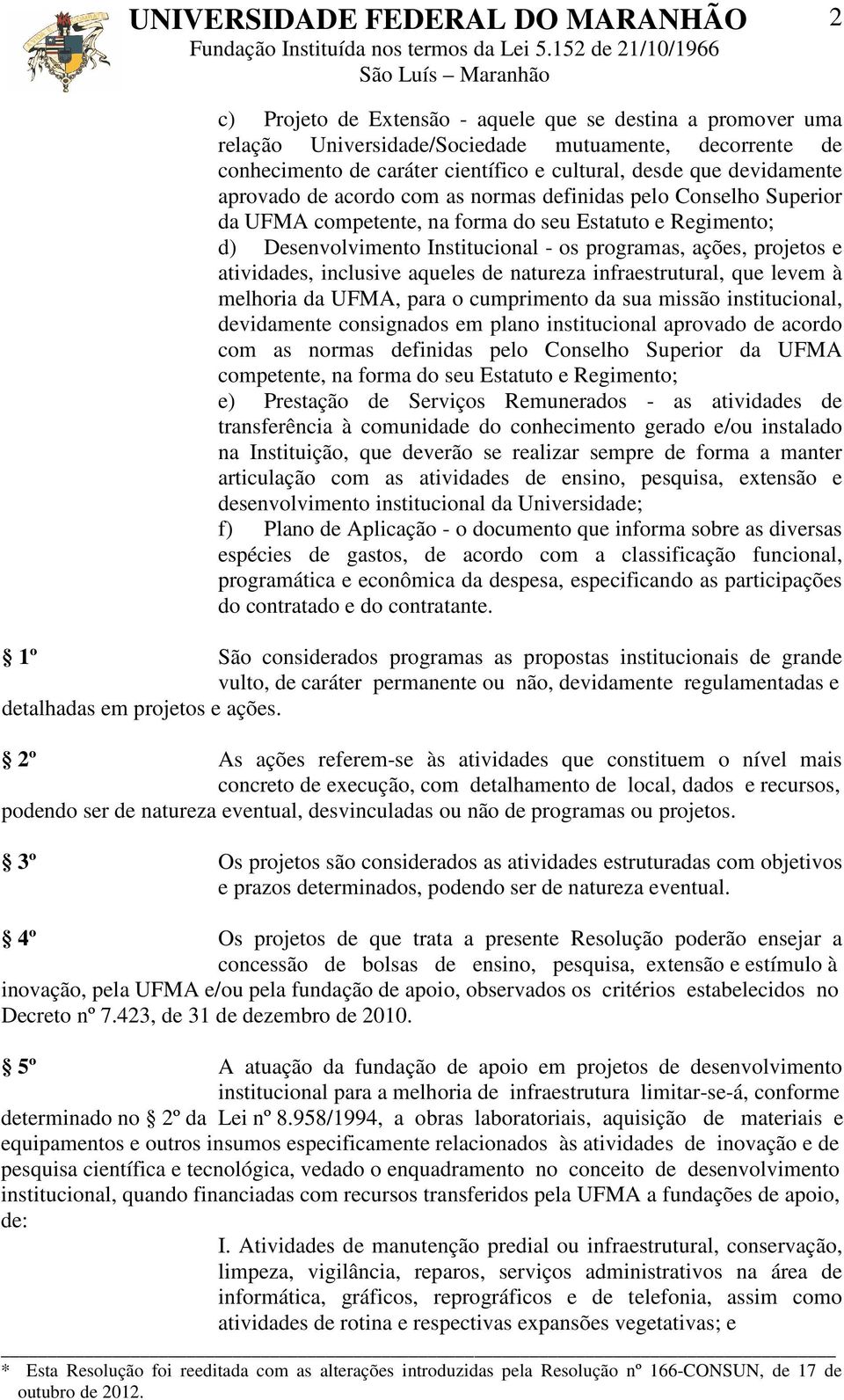 inclusive aqueles de natureza infraestrutural, que levem à melhoria da UFMA, para o cumprimento da sua missão institucional, devidamente consignados em plano institucional aprovado de acordo com as