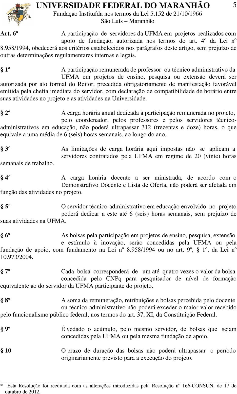 1º A participação remunerada de professor ou técnico administrativo da UFMA em projetos de ensino, pesquisa ou extensão deverá ser autorizada por ato formal do Reitor, precedida obrigatoriamente de