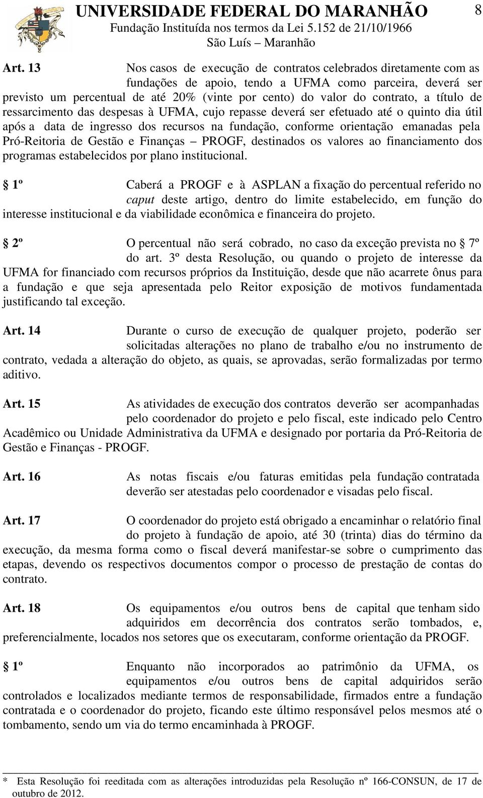 contrato, a título de ressarcimento das despesas à UFMA, cujo repasse deverá ser efetuado até o quinto dia útil após a data de ingresso dos recursos na fundação, conforme orientação emanadas pela