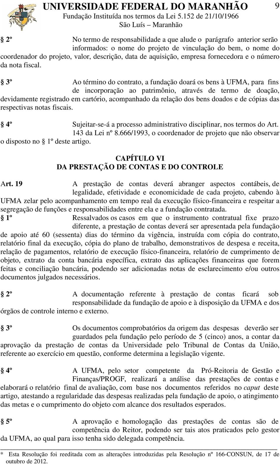 3º Ao término do contrato, a fundação doará os bens à UFMA, para fins de incorporação ao patrimônio, através de termo de doação, devidamente registrado em cartório, acompanhado da relação dos bens