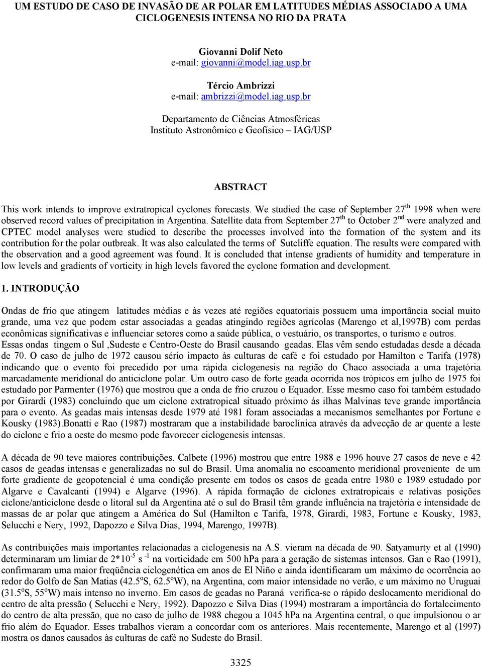 br Departamento de Ciências Atmosféricas Instituto Astronômico e Geofísico IAG/USP ABSTRACT This work intends to improve extratropical cyclones forecasts.