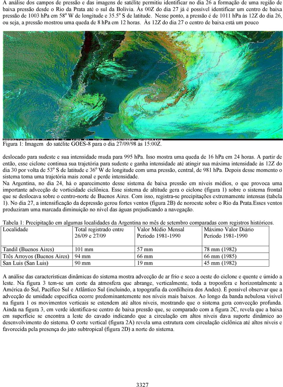 Nesse ponto, a pressão é de 1011 hpa às 12Z do dia 26, ou seja, a pressão mostrou uma queda de 8 hpa em 12 horas.