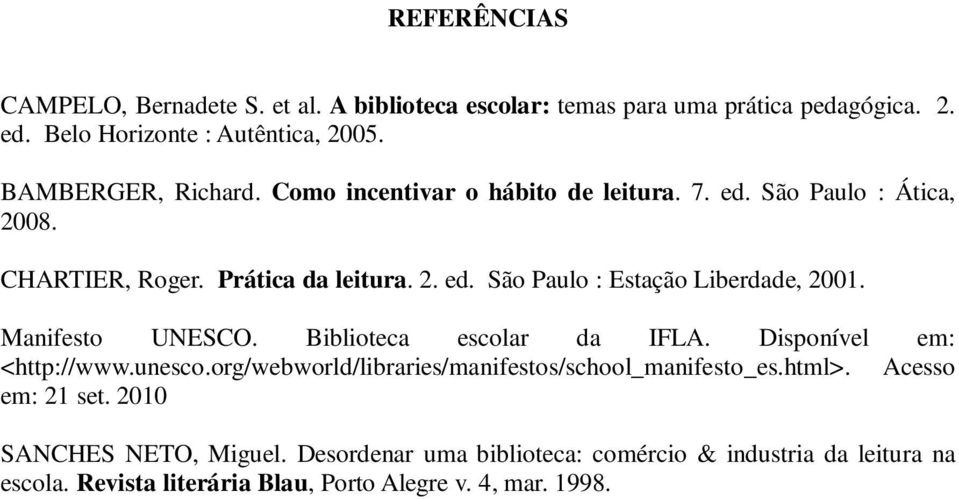Manifesto UNESCO. Biblioteca escolar da IFLA. Disponível em: <http://www.unesco.org/webworld/libraries/manifestos/school_manifesto_es.html>.