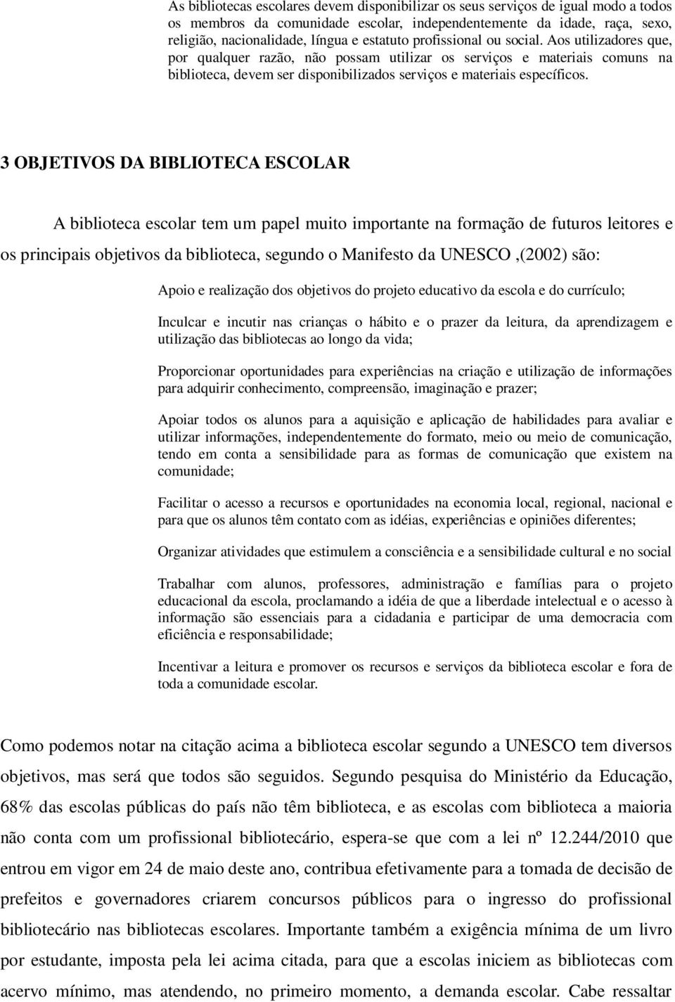 Aos utilizadores que, por qualquer razão, não possam utilizar os serviços e materiais comuns na biblioteca, devem ser disponibilizados serviços e materiais específicos.