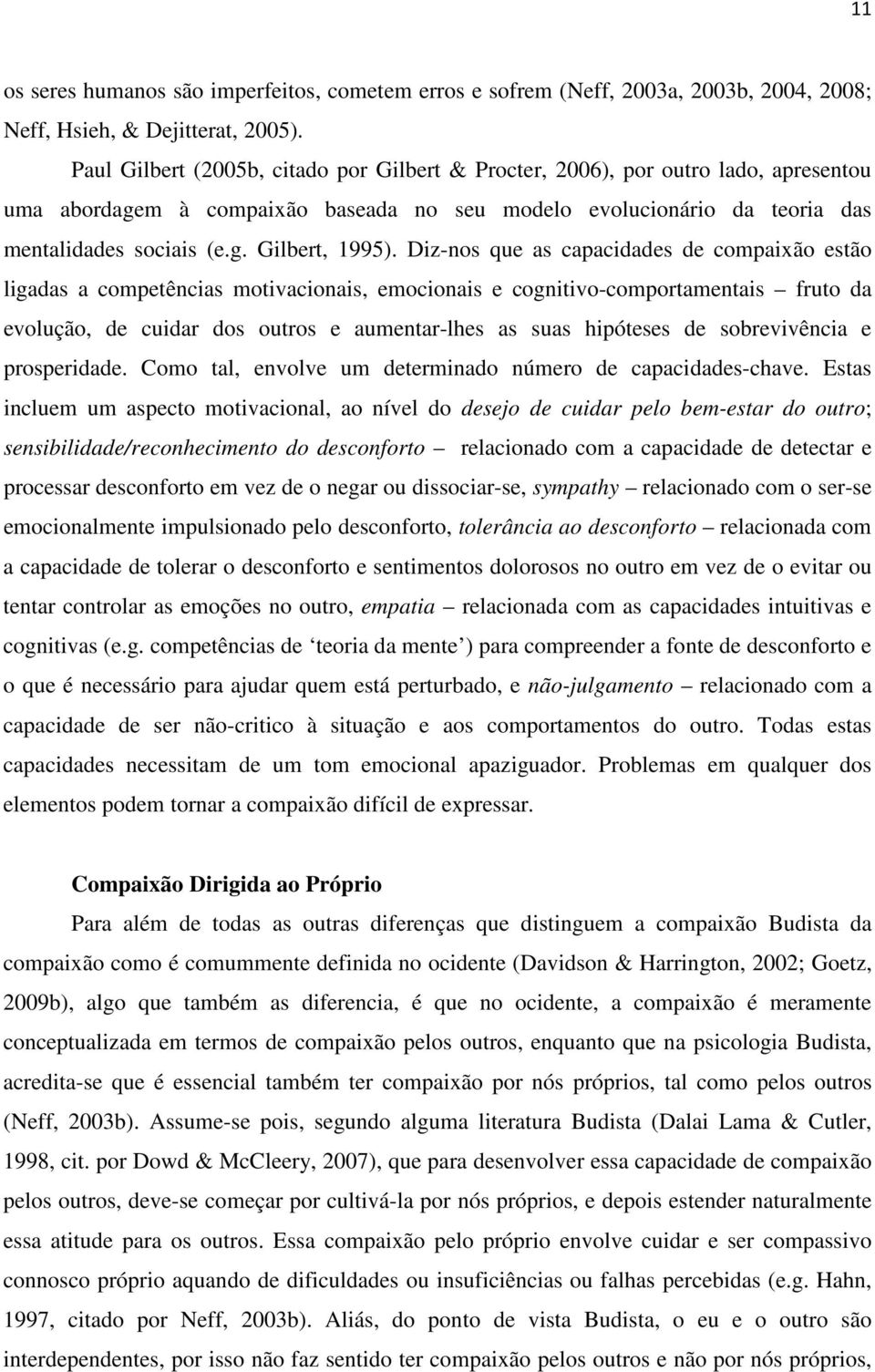 Diz-nos que as capacidades de compaixão estão ligadas a competências motivacionais, emocionais e cognitivo-comportamentais fruto da evolução, de cuidar dos outros e aumentar-lhes as suas hipóteses de