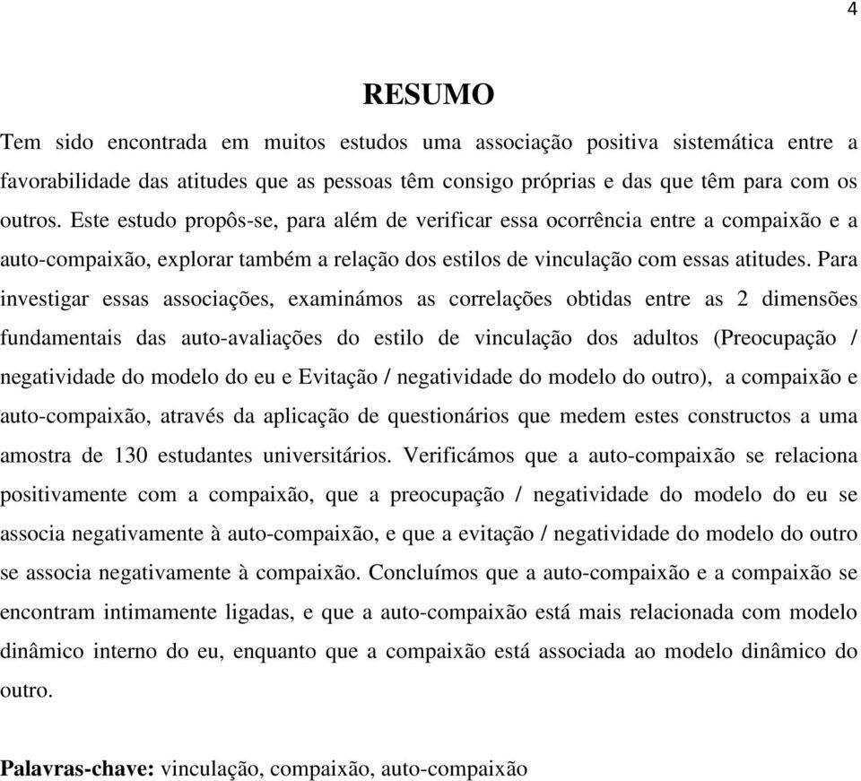 Para investigar essas associações, examinámos as correlações obtidas entre as 2 dimensões fundamentais das auto-avaliações do estilo de vinculação dos adultos (Preocupação / negatividade do modelo do