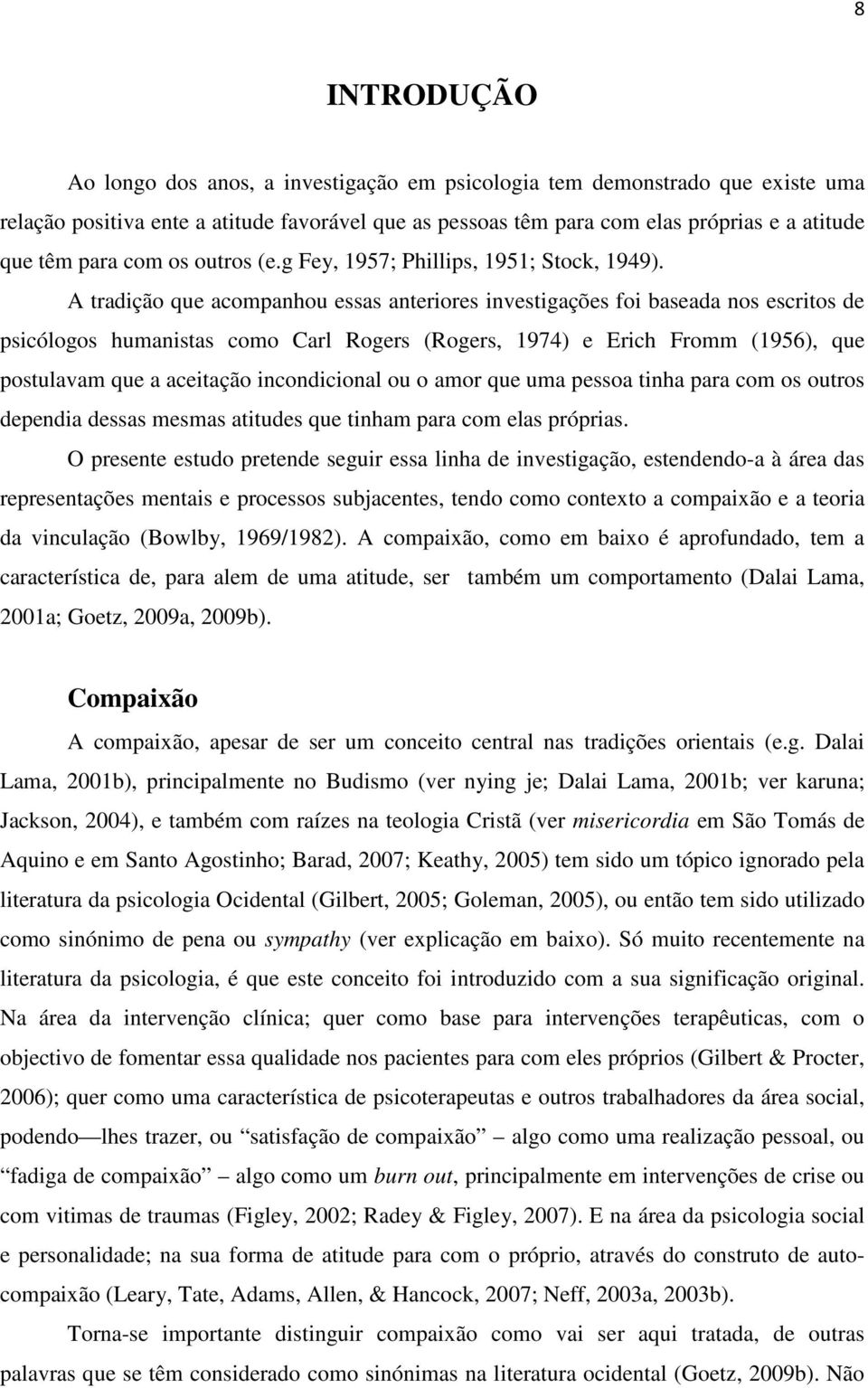 A tradição que acompanhou essas anteriores investigações foi baseada nos escritos de psicólogos humanistas como Carl Rogers (Rogers, 1974) e Erich Fromm (1956), que postulavam que a aceitação