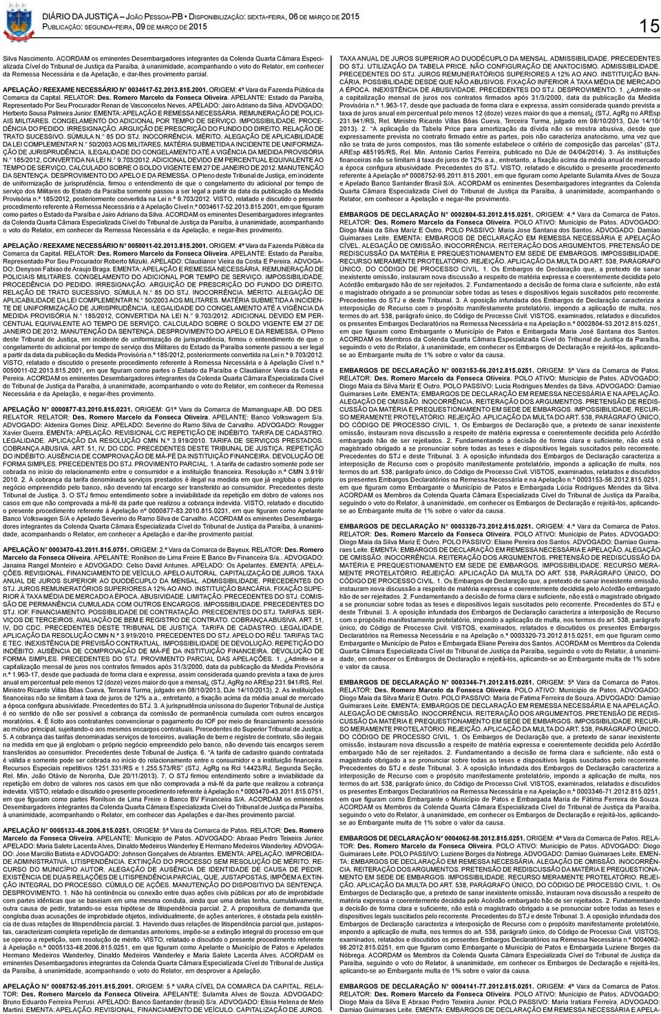 Necessária e da Apelação, e dar-lhes provimento parcial. APELAÇÃO / REEXAME NECESSÁRIO N 0034617-52.2013.815.2001. ORIGEM: 4ª Vara da Fazenda Pública da Comarca da Capital. RELATOR: Des.