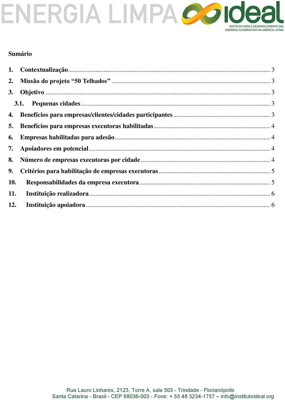 Empresas habilitadas para adesão... 4 7. Apoiadores em potencial... 4 8. Número de empresas executoras por cidade... 4 9.