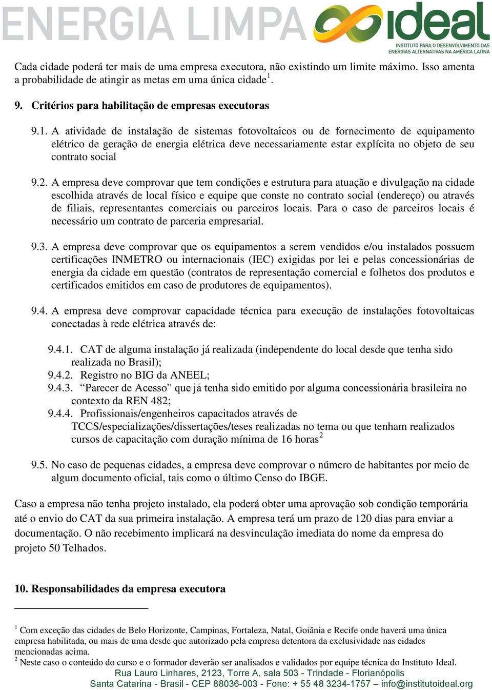 A atividade de instalação de sistemas fotovoltaicos ou de fornecimento de equipamento elétrico de geração de energia elétrica deve necessariamente estar explícita no objeto de seu contrato social 9.2.