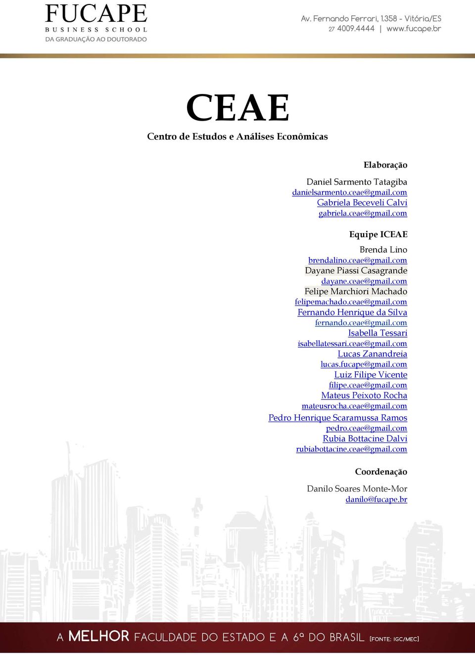 ceae@gmail.com Lucas Zanandreia lucas.fucape@gmail.com Luiz Filipe Vicente filipe.ceae@gmail.com Mateus Peixoto Rocha mateusrocha.ceae@gmail.com Pedro Henrique Scaramussa Ramos pedro.