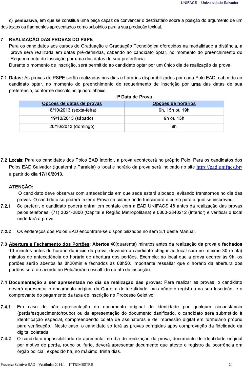 candidato optar, no momento do preenchimento do Requerimento de Inscrição por uma das datas de sua preferência.