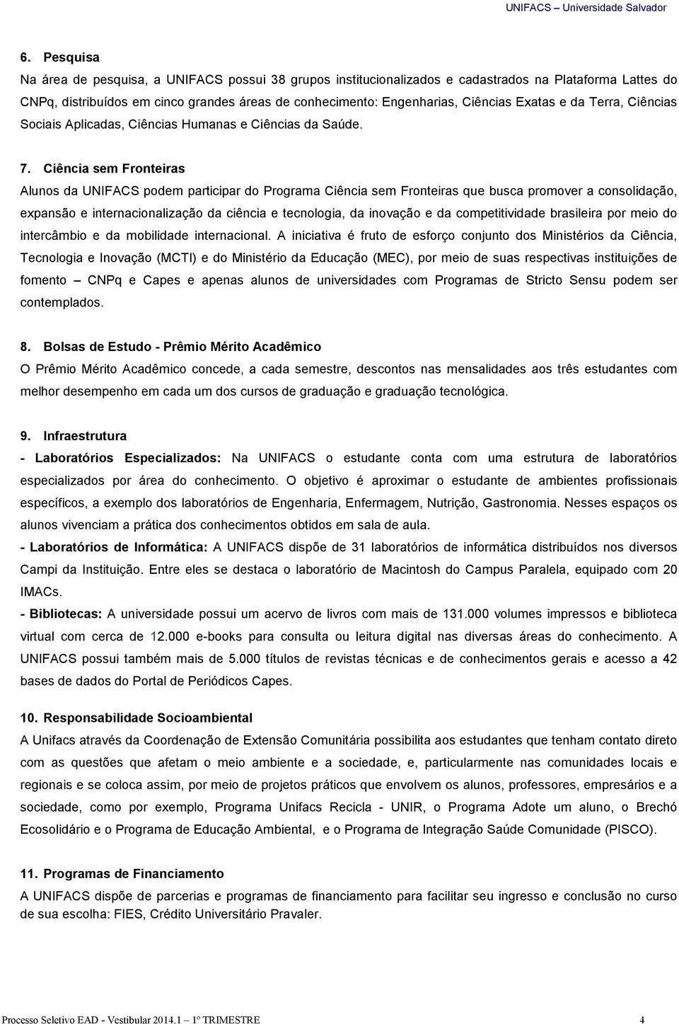 Ciência sem Fronteiras Alunos da UNIFACS podem participar do Programa Ciência sem Fronteiras que busca promover a consolidação, expansão e internacionalização da ciência e tecnologia, da inovação e