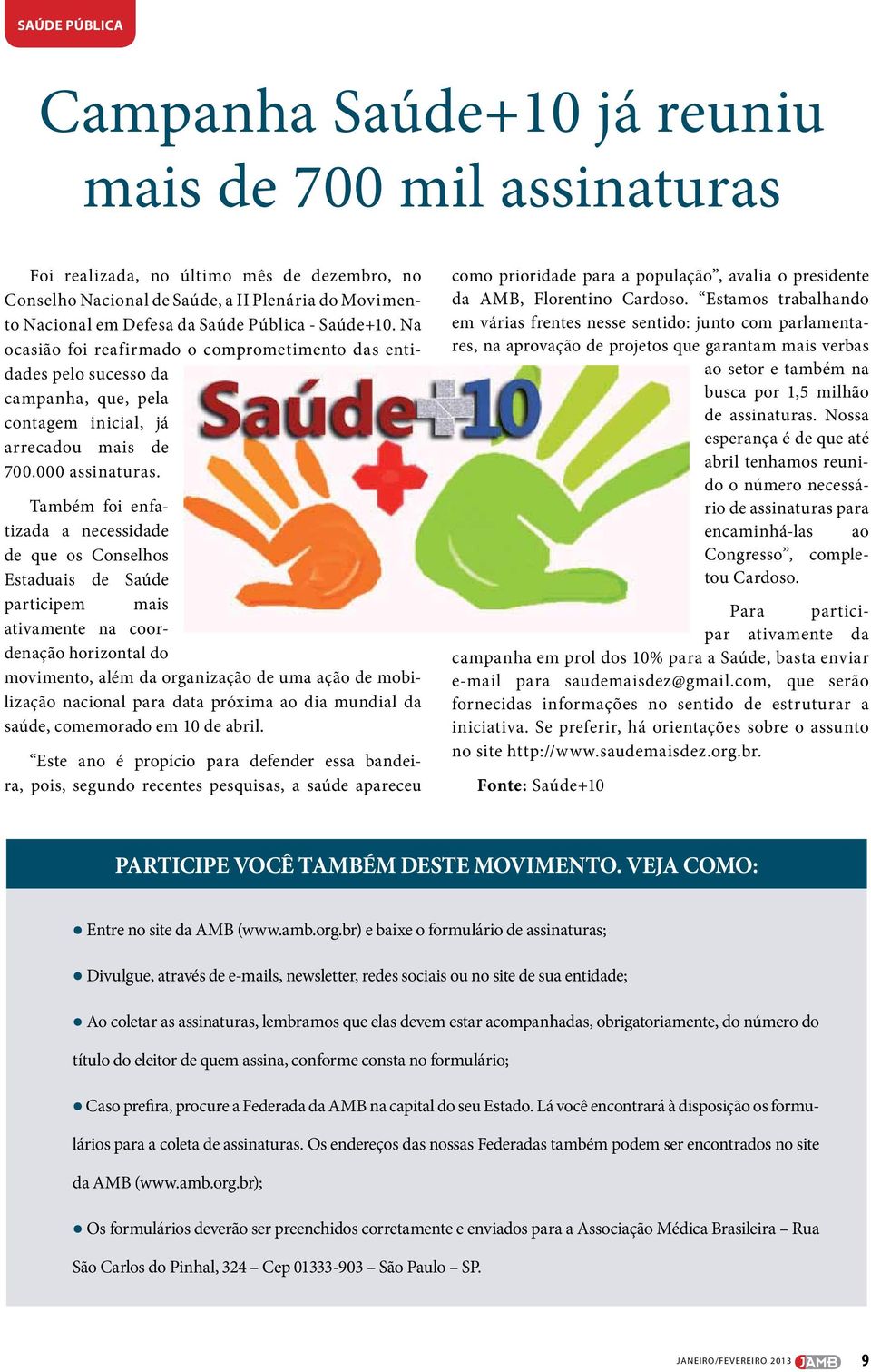 Também foi enfatizada a necessidade de que os Conselhos Estaduais de Saúde participem mais ativamente na coordenação horizontal do movimento, além da organização de uma ação de mobilização nacional