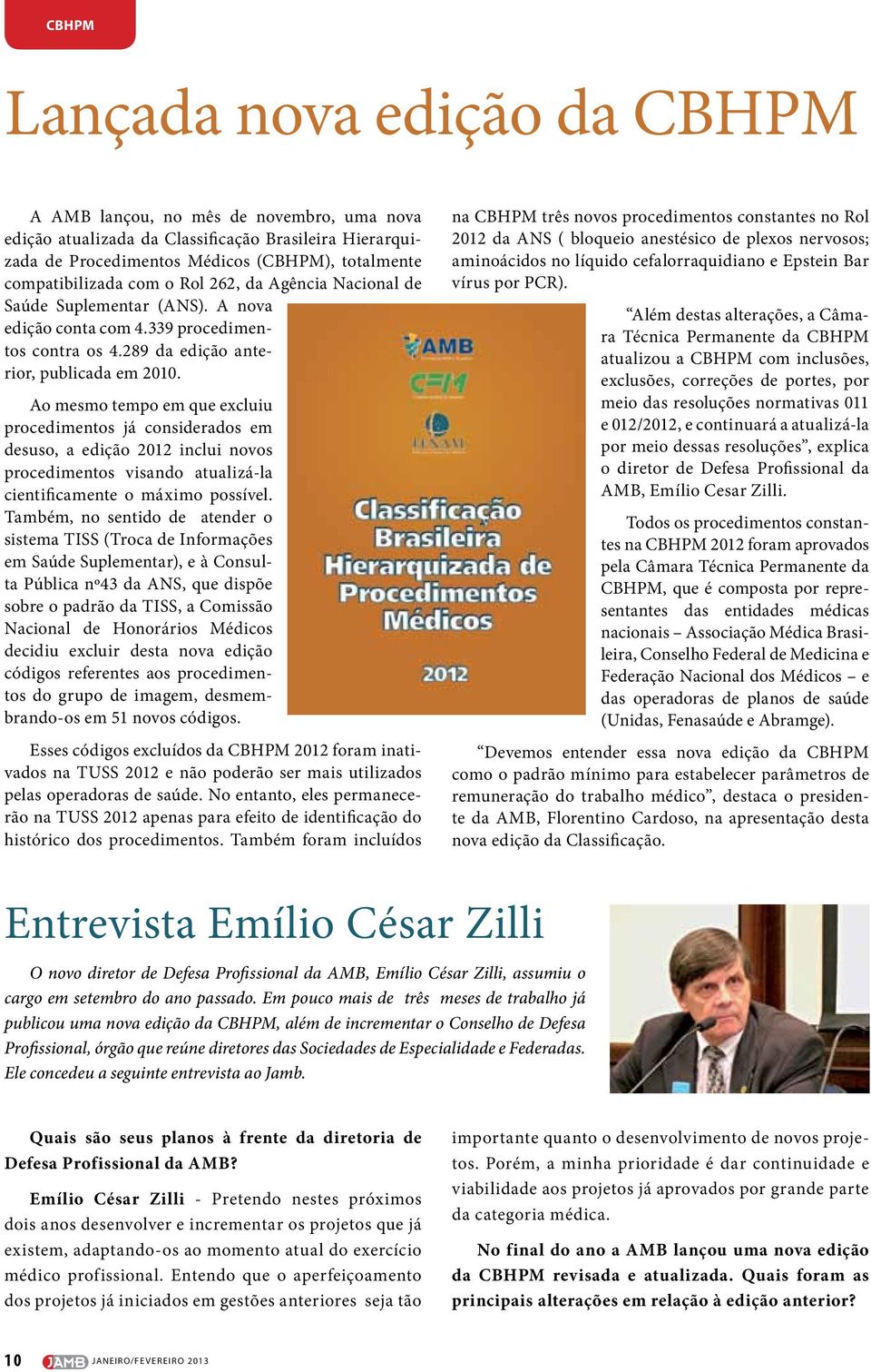 Ao mesmo tempo em que excluiu procedimentos já considerados em desuso, a edição 2012 inclui novos procedimentos visando atualizá-la cientificamente o máximo possível.