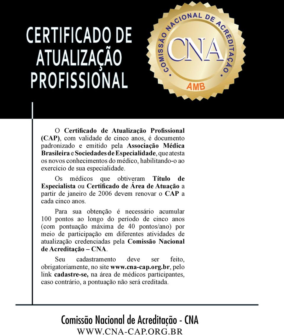 Os médicos que obtiveram Título de Especialista ou Certificado de Área de Atuação a partir de janeiro de 2006 devem renovar o CAP a cada cinco anos.