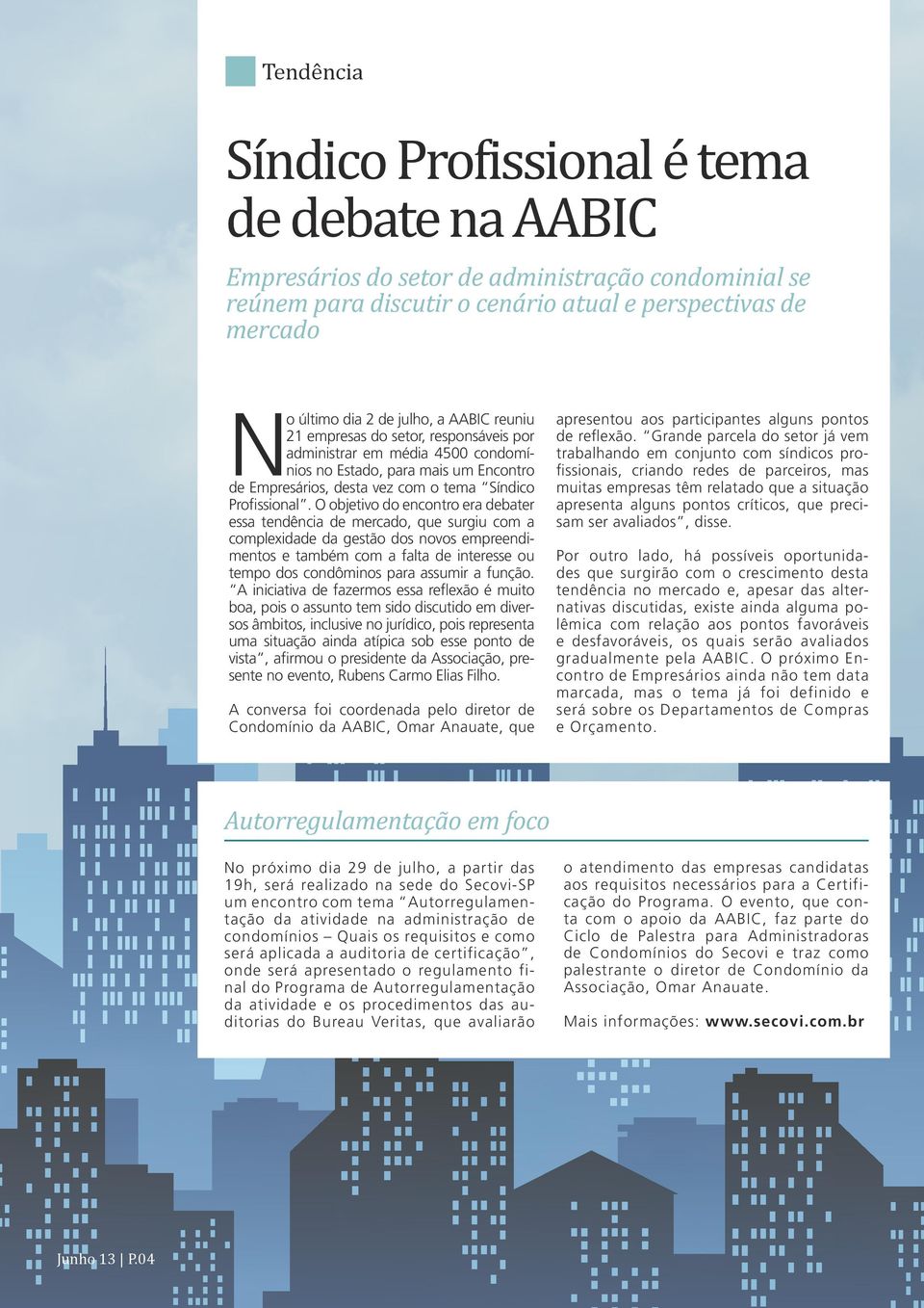 O objetivo do encontro era debater essa tendência de mercado, que surgiu com a complexidade da gestão dos novos empreendimentos e também com a falta de interesse ou tempo dos condôminos para assumir