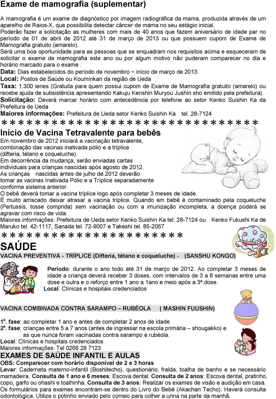 Poderão fazer a solicitação as mulheres com mais de 40 anos que fazem aniversário de idade par no período de 01 de abril de 2012 até 31 de março de 2013 ou que possuem cupom de Exame de Mamografia