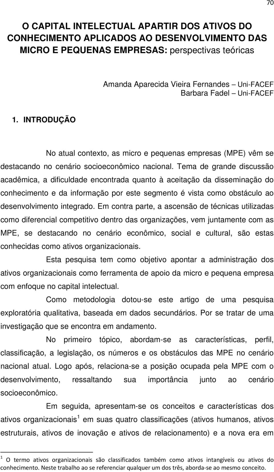 Tema de grande discussão acadêmica, a dificuldade encontrada quanto à aceitação da disseminação do conhecimento e da informação por este segmento é vista como obstáculo ao desenvolvimento integrado.