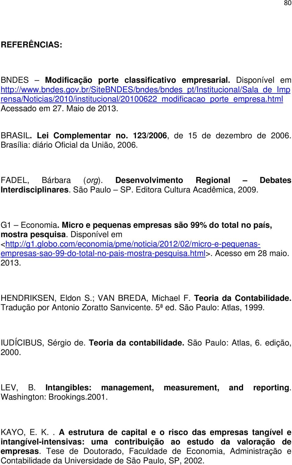 123/2006, de 15 de dezembro de 2006. Brasília: diário Oficial da União, 2006. FADEL, Bárbara (org). Desenvolvimento Regional Debates Interdisciplinares. São Paulo SP. Editora Cultura Acadêmica, 2009.