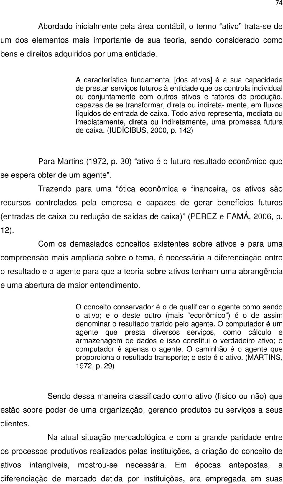 transformar, direta ou indireta- mente, em fluxos líquidos de entrada de caixa. Todo ativo representa, mediata ou imediatamente, direta ou indiretamente, uma promessa futura de caixa.