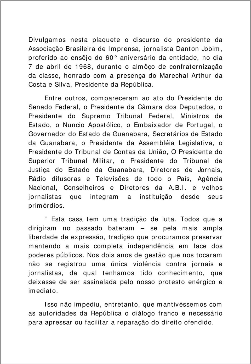 Entre outros, compareceram ao ato do Presidente do Senado Federal, o Presidente da Câmara dos Deputados, o Presidente do Supremo Tribunal Federal, Ministros de Estado, o Nuncio Apostólico, o