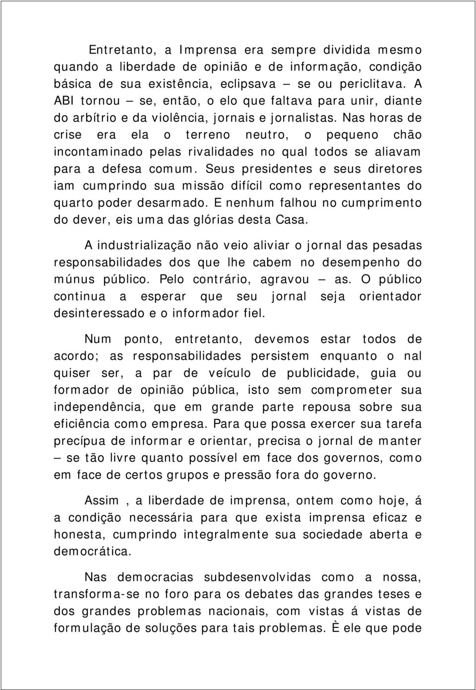 Nas horas de crise era ela o terreno neutro, o pequeno chão incontaminado pelas rivalidades no qual todos se aliavam para a defesa comum.