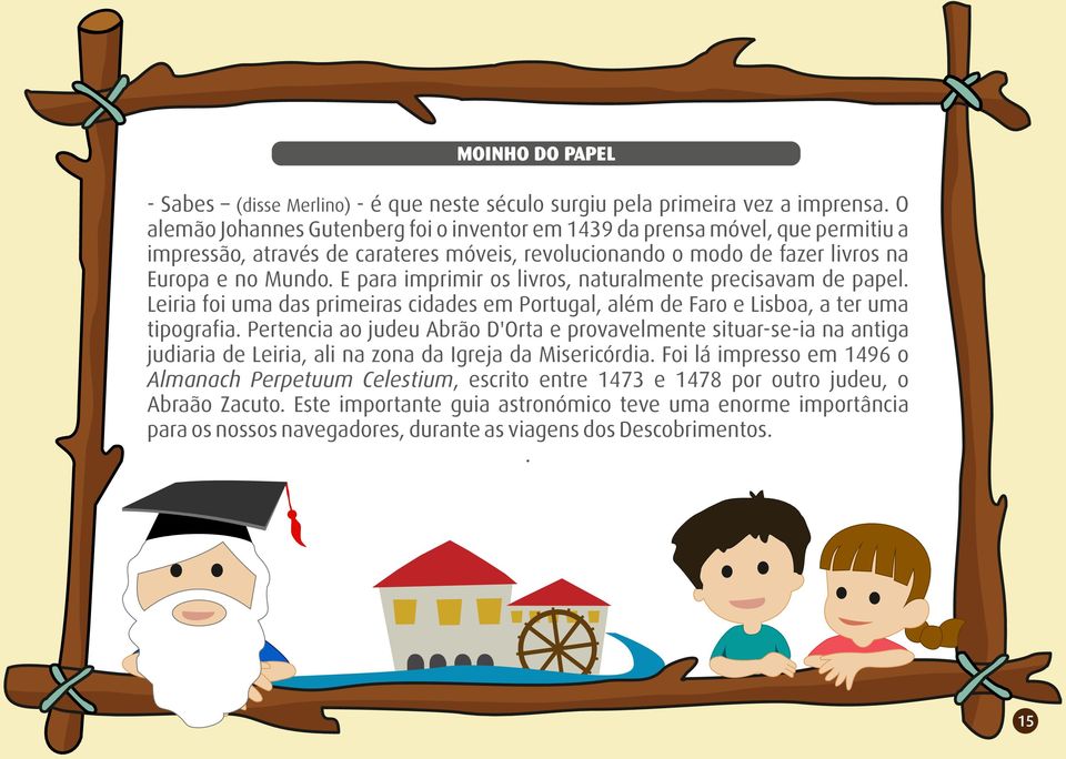 E para imprimir os livros, naturalmente precisavam de papel. Leiria foi uma das primeiras cidades em Portugal, além de Faro e Lisboa, a ter uma tipografia.