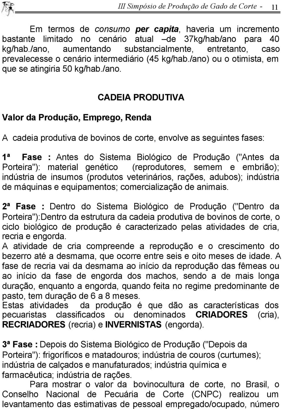 Emprego, Renda A cadeia produtiva de bovinos de corte, envolve as seguintes fases: 1ª Fase : Antes do Sistema Biológico de Produção ("Antes da Porteira"): material genético (reprodutores, semem e