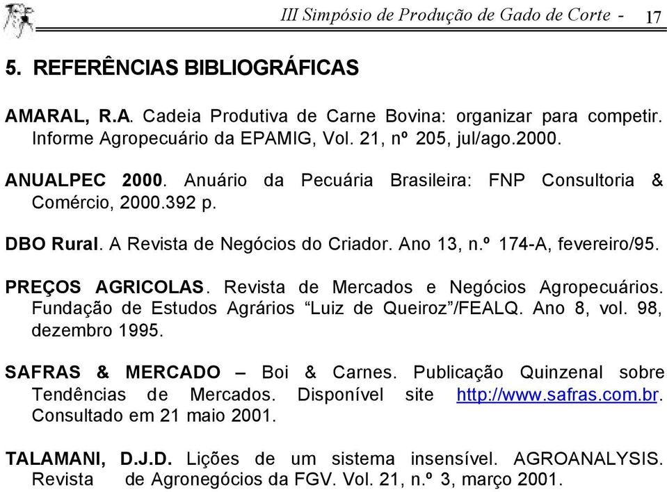 PREÇOS AGRICOLAS. Revista de Mercados e Negócios Agropecuários. Fundação de Estudos Agrários Luiz de Queiroz /FEALQ. Ano 8, vol. 98, dezembro 1995. SAFRAS & MERCADO Boi & Carnes.