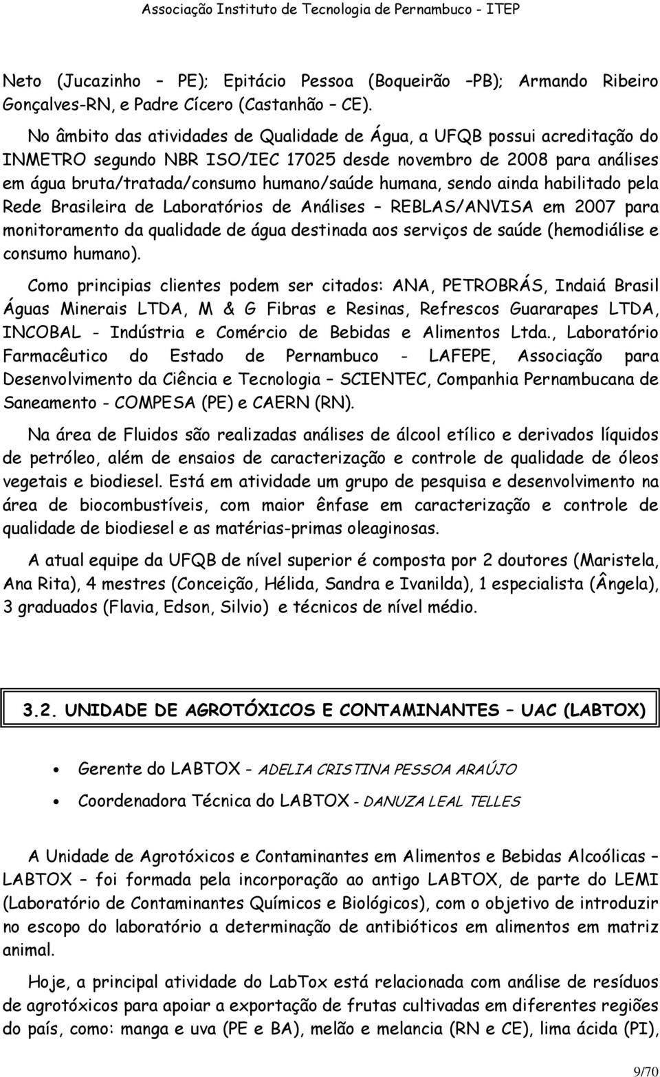 sendo ainda habilitado pela Rede Brasileira de Laboratórios de Análises REBLAS/ANVISA em 2007 para monitoramento da qualidade de água destinada aos serviços de saúde (hemodiálise e consumo humano).