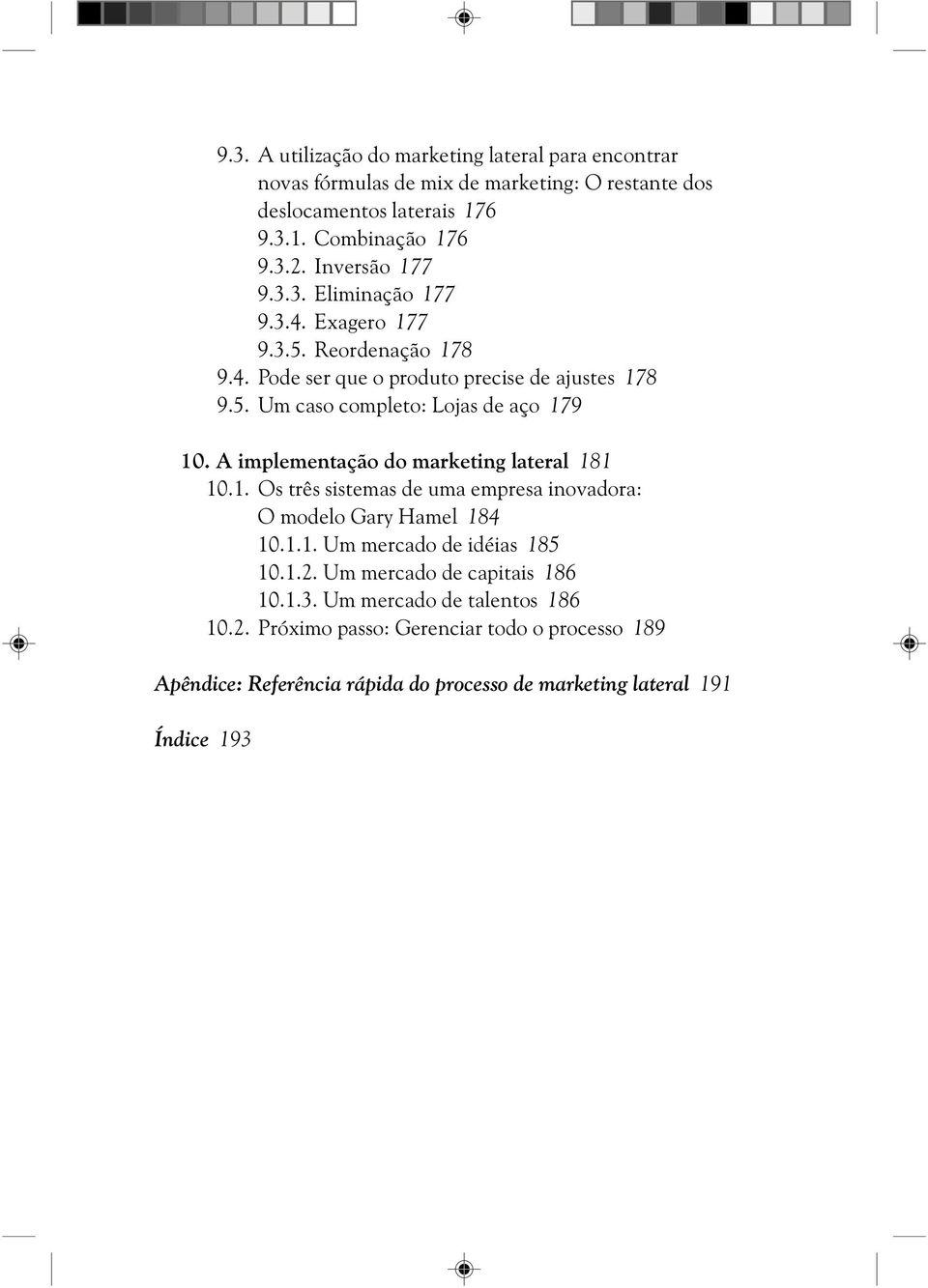 A implementação do marketing lateral 181 10.1. Os três sistemas de uma empresa inovadora: O modelo Gary Hamel 184 10.1.1. Um mercado de idéias 185 10.1.2.