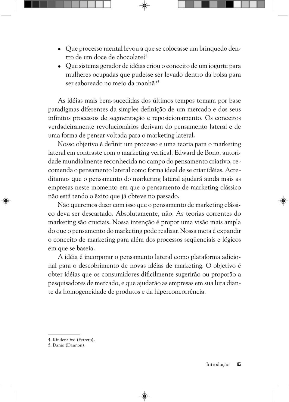 5 As idéias mais bem-sucedidas dos últimos tempos tomam por base paradigmas diferentes da simples definição de um mercado e dos seus infinitos processos de segmentação e reposicionamento.