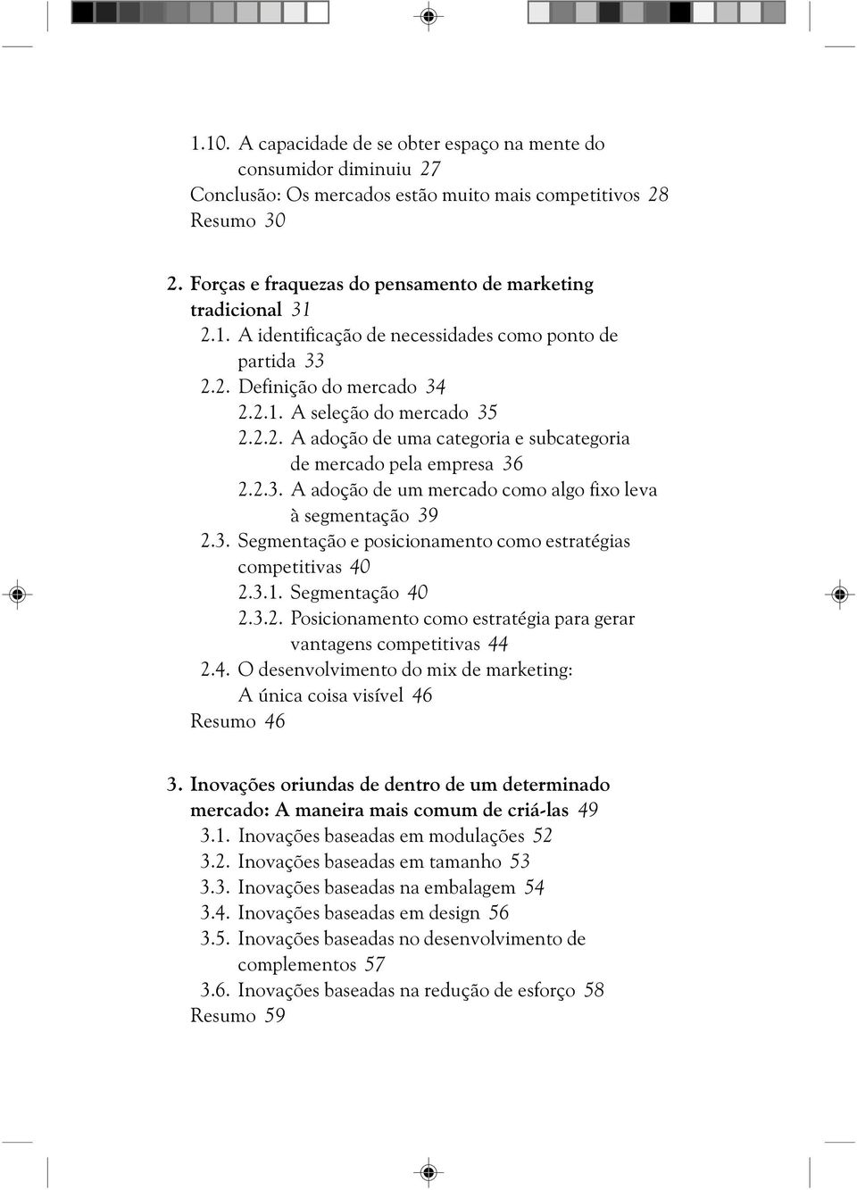 2.3. A adoção de um mercado como algo fixo leva à segmentação 39 2.3. Segmentação e posicionamento como estratégias competitivas 40 2.3.1. Segmentação 40 2.3.2. Posicionamento como estratégia para gerar vantagens competitivas 44 2.