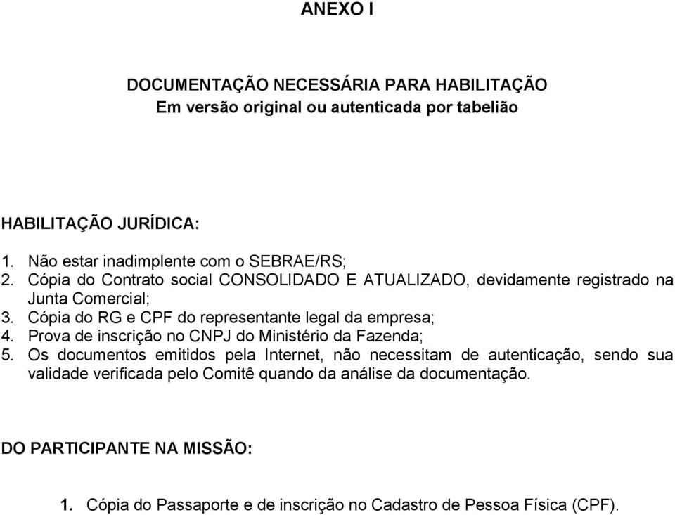 Cópia do RG e CPF do representante legal da empresa; 4. Prova de inscrição no CNPJ do Ministério da Fazenda; 5.